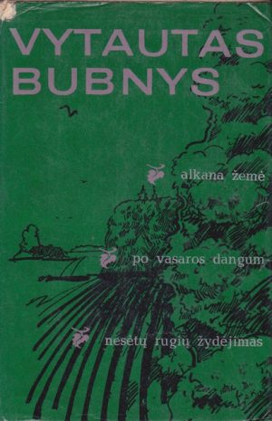 Bubnys Vytautas. Alkana žemė. Po vasaros dangum. Nesėtų rugių žydėjimas