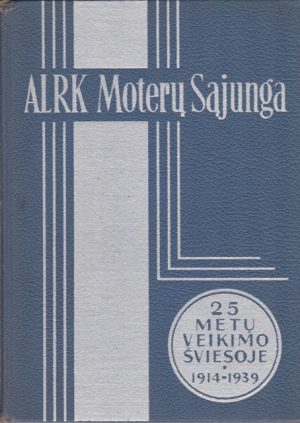 ALRK Moterų Sąjunga. 25 metų veikimo šviesoje 1914 - 1939