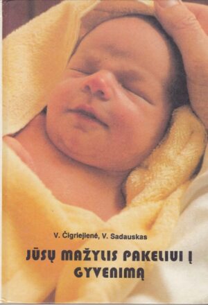 Čigriejienė V., Sadauskas V. Jūsų mažylis pakeliui į gyvenimą