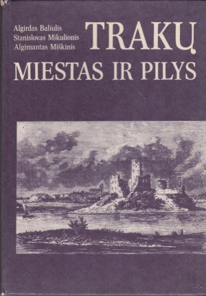 Baliulis A., Mikulionis S., Miškinis A. Trakų miestas ir pilys
