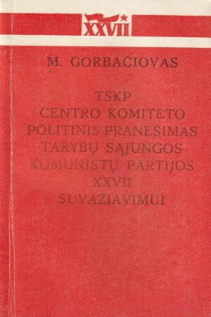 Gorbačiovas M. TSKP Centro komiteto politinis pranešimas Tarybų Sąjungos komunistų partijos XXVII suvažiavimui