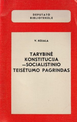 Kojala V. Tarybinė konstitucija - socialistinio teisėtumo pagrindas