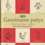 Gaminame patys. Šimtai patarimų ir receptų, kad nebereikėtų pirkti...