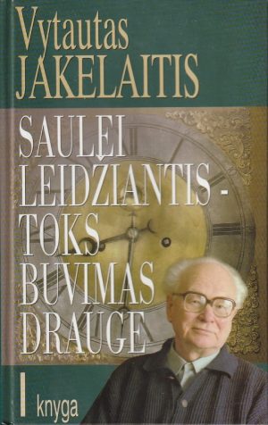 Vytautas Jakelaitis. Saulei leidžiantis - toks buvimas drauge (I-II tomai)