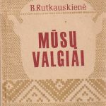 B. Rutkauskienė. Mūsų valgiai